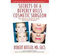 Secrets of a Beverly Hills Cosmetic Surgeon: The Expert's Guide to Safe, Successful Surgery