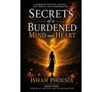 Secrets of a Burdened Mind and Heart: A Memoir of Survival, Healing, Self-Worth, and Transformation