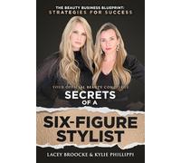 Secrets of a Six-Figure Stylist: The Beauty Business Blueprint: Strategies for Success
