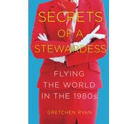 Secrets of a Stewardess: Flying the World in the 1980s