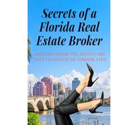Secrets of a successful Florida Real Estate Broker: UNVEILING INSIDER TIPS, TACTICS, AND TRAPS TO AVOID IN THE SUNSHINE STATE