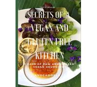 Secrets of a Vegan and Gluten Free Kitchen: 7 Days of Raw and Cooked Gourmetry