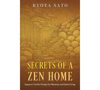 SECRETS OF A ZEN HOME: Japanese Garden Design for Harmony and Quiet Living