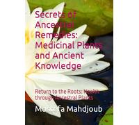 Secrets of Ancestral Remedies: Medicinal Plants and Ancient Knowledge: Return to the Roots: Health through Ancestral Plants