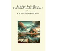 Secrets of Ancient Lake Dwellings: Ireland and Scotland (Classic Bundles)