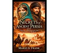 Secrets of Ancient Persia: A Journey of Betrayal, Love, and Freedom on the Silk Road