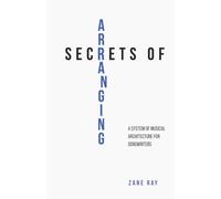 Secrets of Arranging: A System of Musical Architecture for Songwriters