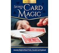 Secrets of Card Magic: Amazing Sleight-of-Hand Tricks, Decoded and Explained