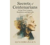 Secrets of Centenarians: Living Your Longest, Healthiest and Best Life