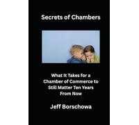 Secrets of Chambers: What It Takes for a Chamber of Commerce to Still Matter Ten Years From Now