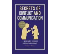 Secrets of Conflict and Communication-Husband Edition: A 4-Week Guided Workbook for Christian Husbands
