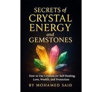 Secrets of Crystal Energy and Gemstones: How to Use Crystals for Self-Healing, Love, Wealth, and Protection (The Crystal & Gemstone Guide)