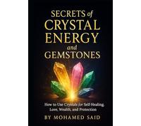 Secrets of Crystal Energy and Gemstones: How to Use Crystals for Self-Healing, Love, Wealth, and Protection (The Crystal & Gemstone Guide)