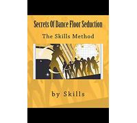 Secrets Of Dance Floor Seduction: The Skills Method: Volume 1