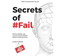 Secrets of #Fail - Stories, Lessons and Insights From the Hidden Failures of Entrepreneurs
