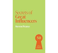 Secrets of Great Influencers: 50 Rules of Persuasion and Influence (Secrets of Success)