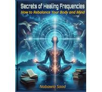 Secrets of Healing Frequencies: How to Rebalance Your Body and Mind