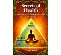 Secrets of Health: The Knowledge of Mental and Energetic Self-Healing