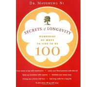 Secrets of Longevity: Hundreds of Ways to Live to Be 100