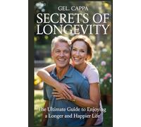 SECRETS OF LONGEVITY: The Ultimate Guide to Enjoying a Longer And Happier Life