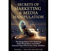 Secrets of Marketing and Media Manipulation Vol.2: How Marketing, Media Manipulation, and Hidden Persuasion Shape What You See, Think, and Believe