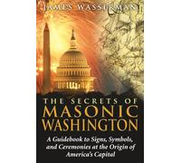 Secrets of Masonic Washington: A Guidebook to Signs, Symbols, and Ceremonies at the Origin of America's Capital [Idioma Inglés]