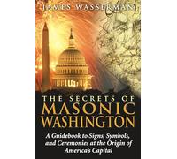 Secrets of Masonic Washington: A Guidebook to Signs, Symbols, and Ceremonies at the Origin of America's Capital [Idioma Inglés]