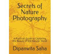 Secrets of Nature Photography: A Practical Guide to Capturing the Beauty of the Natural World