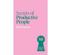 Secrets of Productive People: 50 Unmissable Productivity Insights