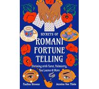 Secrets of Romani Fortune-Telling: Divining with Tarot, Palmistry, Tea Leaves, and More