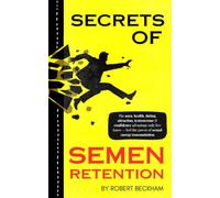 Secrets of Semen Retention: The aura, health, dating, attraction, testosterone & confidence advantage only few know - feel the power of sexual energy transmutation
