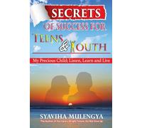 SECRETS OF SUCCESS FOR TEENS & YOUTH: My Precious Child; Listen, Learn & Live