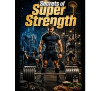 Secrets of Super Strength: Build Natural Power, Muscle, Recovery and Athletic Performance with Smarter Strength Trai