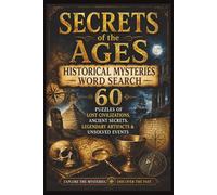 Secrets of the Ages: Historical Mysteries Word Search: 60 Puzzles of Lost Civilizations, Ancient Secrets, Legendary Artifacts & Unsolved Events