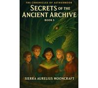 Secrets of the Ancient Archive: Book 3 (The Chronicles of Aethermoor)