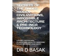 SECRETS OF THE ANDES: HIDDEN CIVILIZATIONS, IMPOSSIBLE ARCHITECTURE & PRE-INCA TECHNOLOGY: A JOURNEY THROUGH CARAL, OLLANTAYTAMBO, MEGALITHIC ENGINEERING, RITUALS, AND ANCIENT COSMIC BELIEFS