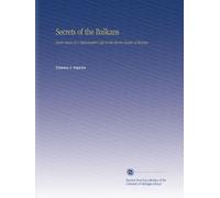 Secrets of the Balkans: Seven Years of a Diplomatist's Life in the Storm Centre of Europe,