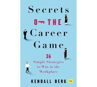 Secrets of the Career Game: 36 Simple Strategies to Win in the Workplace