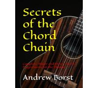 Secrets of the Chord Chain Complete: Major and Minor Chord Progressions for the Ukulele