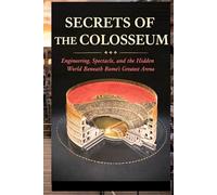 Secrets of the Colosseum: Engineering, Spectacle, and the Hidden World Beneath Rome's Greatest Arena: Engineering, Spectacle, and the Hidden World ... Venationes (Secrets Of Ancient Rome)