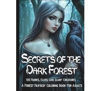 Secrets of the Dark Forest: A Forest Coloring Book for Adults with 120 Enchanted Illustrations of Fairies, Elves, Witches, and Other Dark Woodland ... (Fantasy Adult Coloring Book Series)
