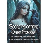 Secrets of the Dark Forest: A Forest Coloring Book for Adults with 120 Enchanted Illustrations of Fairies, Elves, Witches, and Other Dark Woodland ... (Fantasy Adult Coloring Book Series)
