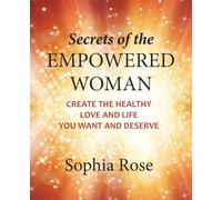 Secrets of the Empowered Woman: Create the Healthy Love and Life You Want and Deserve