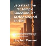 Secrets of the First Temple Guardians: An Archaeological Thriller: An archaeological adventure uncovering the mysteries of the first sacred temple and its hidden guardians