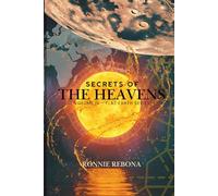 Secrets of the Heavens: A Field Guide to the Enclosed Cosmos: Observational Astronomy, Celestial Navigation, and the Myth of the Firmament (Flat Earth Second Edition Series)