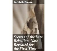 Secrets Of The Late Rebellion Now Revealed For The First Time (ebook)
