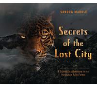 Secrets of the Lost City: A Scientific Adventure in the Honduran Rain Forest (Sandra Markle's Science Discoveries)