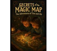 Secrets of the Magic Map: The Adventures of Tim and Aly: An enchanting children’s story where Tim and Alya follow a mysterious magic map, meet ... the true power of kindness and bravery.