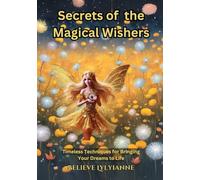 Secrets of the Magical Wishers: Timeless Techniques for Bringing Your Dreams to Life