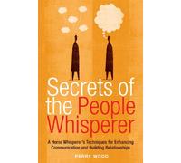 Secrets of the People Whisperer: A Horse Whisperer's Techniques for Enhancing Communication and Building Relationships by Perry Wood (August 30,2005)